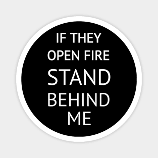 If They Open Fire Stand Behind Me Magnet